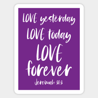 Christian Bible Verse: Love yesterday, love today, love forever (white text) Magnet